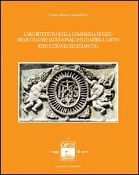 L'architettura della Compagnia di Ges&ugrave; nelle colonie meridionali dell'America Latina - Reducciones ed Estancias