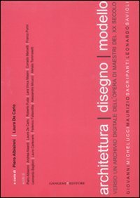 Architettura disegno modello - Verso un archivio digitale dell'opera di maestri del XX secolo