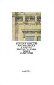 Architettura e &laquo;Regime&raquo; - Reggio Calabria negli anni Venti