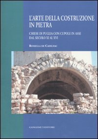 L'arte della costruzione in pietra - Chiese di Puglia con cupole in asse dal secolo XI al XVI