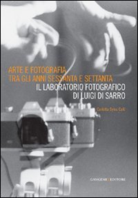 Arte e fotografia tra gli anni Sessanta e Settanta - Il laboratorio fotografico di Luigi Di Sarro