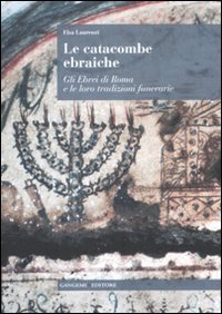 Le catacombe ebraiche - Gli ebrei di Roma e le loro tradizioni funerarie