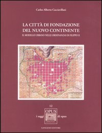 La citt&agrave; di fondazione del nuovo continente - Il modello urbano nelle Ordenanzas di Filippo II