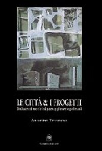Le citt&agrave; e i progetti - Dalle citt&agrave; storiche ai paesaggi metropolitani