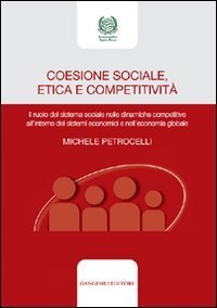 Coesione sociale, etica e competitivit&agrave;. Il ruolo del sistema sociale nelle dinamiche competitive all'interno dei sistemi economici e nell'economia globale