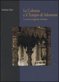 Le colonne e il tempio di Salomone - La storia, la leggenda, la fortuna