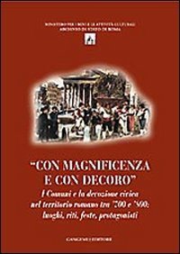 Con magnificenza e con decoro - I comuni e la devozione civica nel territorio romano tra '700 e '800. Luoghi, riti, feste, protagonisti