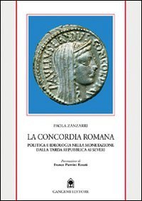 La concordia romana - Politica e ideologia nella monetazione dalla tarda Repubblica ai Severi