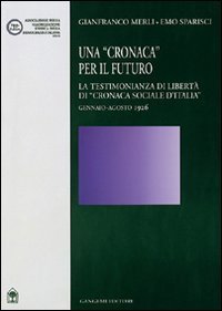 Una cronaca per il futuro - La testimonianza di libert&agrave; di &laquo;Cronaca sociale d'Italia&raquo; gennaio-agosto 1926