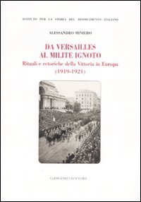 Da Versailles al milite ignoto - Rituali e retoriche della vittoria in Europa (1919-1921)