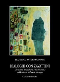 Dialoghi con Zavattini - Un uomo di cultura e di umanit&agrave; nella storia del nostro tempo