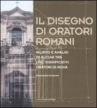 Il disegno di oratori romani - Rilievo e analisi di alcuni tra i pi&ugrave; significativi oratori di Roma