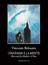I fantasmi e la mente - Racconti fra realt&agrave; e il non