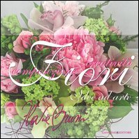 Fiori, idee ad arte. Composizione e creativit&agrave;