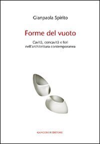 Forme del vuoto - Cavit&agrave;, concavit&agrave; e fori nell'architettura contemporanea
