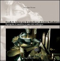 Frank O - Gehry per il waterfront di Lower Manhattan. Il progetto di modifica in una citt&agrave; sull'acqua