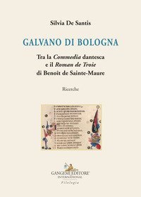 Galvano di Bologna. Tra la &laquo;Commedia&raquo; dantesca e il &laquo;Roman de Troie&raquo; di Beno&icirc;t de Sainte-Maure. Ricerche