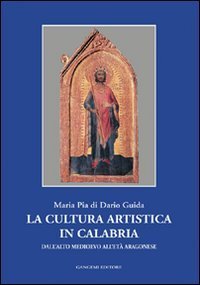 La cultura artistica in Calabria. Dall'alto Medioevo all'et&agrave; aragonese