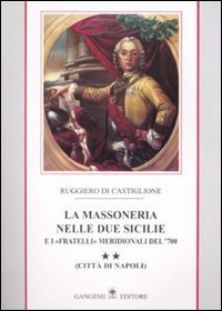 La massoneria nelle due Sicilie e i &laquo;fratelli&raquo; meridionali del '700.