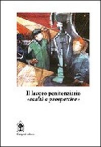 Il lavoro penitenziario - Realt&agrave; e prospettive