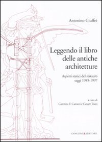 Leggendo il libro delle antiche architetture - Aspetti statici del restauro. Saggi 1985-1997