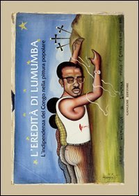 L'eredit&agrave; di Lumumba. L'indipendenza del Congo nella pittura popolare