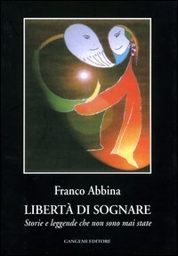 Libert&agrave; di sognare - Storie e leggende che non sono mai state