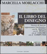 Il libro del disegno - Nozioni di base per rappresentare l'architettura con la matita, con la penna, con il colore, con il computer