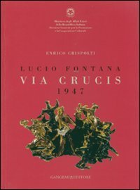 Lucio Fontana - Via crucis 1947. Catalogo della mostra (Citt&agrave; del Messico, 27 marzo-29 aprile 2007). Ediz. italiana e spagnola