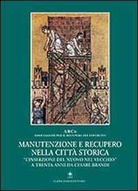 Manutenzione e recupero nella citt&agrave; storica - &laquo;L'inserzione del nuovo nel vecchio&raquo; a trenta anni da Cesare Brandi