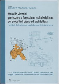 Marcello Vittorini: professione e formazione multidisciplinare per progetti di piano e architettura - I casi delle Colline Romane e della Darsena di Citt&agrave; a Ravenna