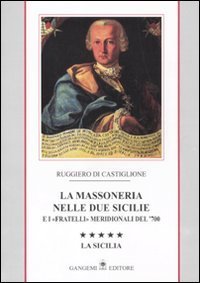 La massoneria nelle due Sicilie e i &laquo;fratelli&raquo; meridionali del '700. Vol. 5: La Sicilia. - La Sicilia