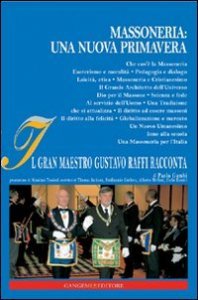 Massoneria - Una nuova primavera. Il gran maestro Gustavo Raffi racconta