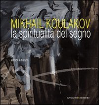 Mikhail Koulakov - La spiritualit&agrave; del segno