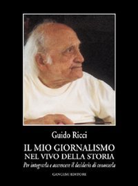 Il mio giornalismo nel vivo della storia - Per integrarla e accrescere il desiderio di conoscerla