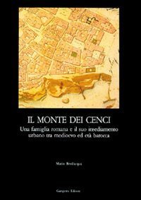 Il monte dei Cenci - Una famiglia romana e il suo insediamento urbano tra Medioevo e barocco