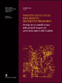 Normativa tecnica locale per il progetto dell'esistente premoderno - Strategie per il controllo tecnico delle azioni di recupero nei centri storici minori...