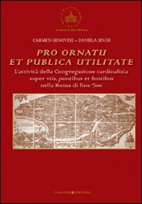 Pro ornatu et publica utilitate. L'attivit&agrave; della Congregazione cardinalizia super viis, pontibus et fontibus nella Roma di fine '500