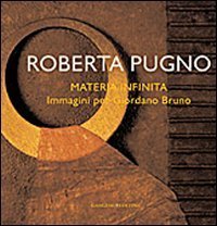 Roberta Pugno - Materia infinita. Immagini per Giordano Bruno