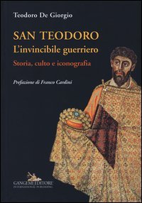 San Teodoro. L'invincibile guerriero. Storia, culto e iconografia
