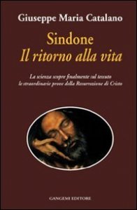 Sindone il ritorno alla vita - La scienza prova la resurrezione di Cristo