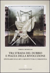 Tra strada del dubbio e piazza della Rivoluzione - Epistolario sulle arti, l'architettura e l'urbanistica