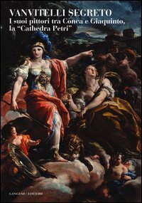 Vanvitelli segreto. I suoi pittori tra Conca e Giaquinto, la &laquo;Cathedra Petri&raquo;. Catalogo della mostra (Caserta, 5 marzo-31 ottobre 2014)