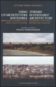 Verso un'architettura sostenibile. Ripensare le nostre citt&agrave; prima che collassino-Toward sustainable architecture. Recreating our cities before they collapse