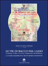 Le vie di Bacco nel Lazio - Itinerari, storia, cultura, tradizioni, gastronomia. La via del Cesanese tra i monti Ernici e Prenestini. Con DVD