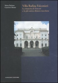 Villa Rufina Falconieri - La rinascita di Frascati e la pi&ugrave; antica dimora tuscolana