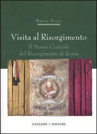 Visita al Risorgimento - Il Museo centrale del Risorgimento di Roma