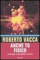 Anche tu fisico - La fisica spiegata in modo comprensibile a chi non la usa