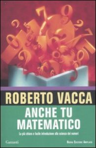 Anche tu matematico. La pi&ugrave; chiara e facile introduzione alla scienza dei numeri