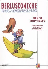 Berluscomiche. Bananas 2 la vendetta: le nuove avventure del Cavalier Bellachioma dal kap&ograve; al kappa&ograve;